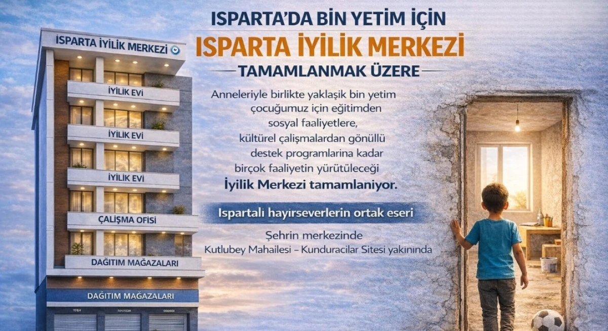 ISPARTA&rsquo;DA YETİMLER İ&Ccedil;İN UMUT OLACAK BİR MERKEZ